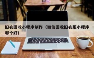 毕节旧衣回收小程序制作（微信回收旧衣服小程序哪个好）