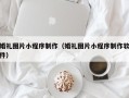 毕节婚礼图片小程序制作（婚礼图片小程序制作软件）